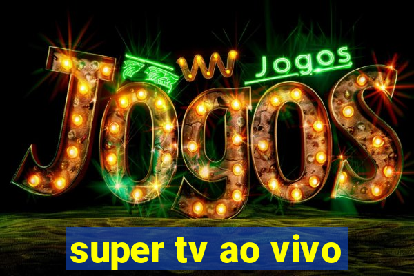 super tv ao vivo