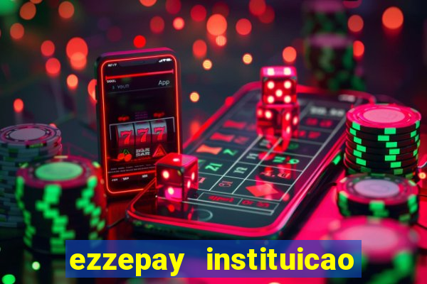 ezzepay instituicao de pagamento ltda