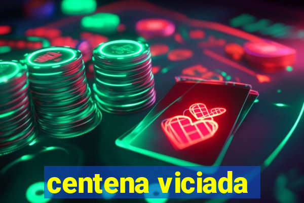 centena viciada