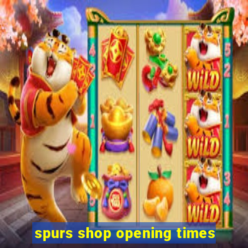 spurs shop opening times