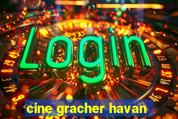 cine gracher havan