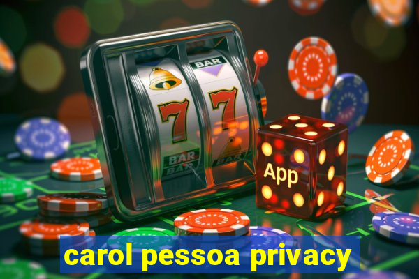 carol pessoa privacy