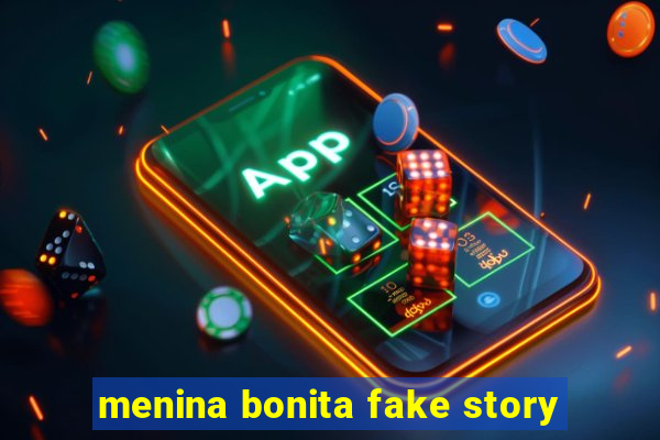 menina bonita fake story