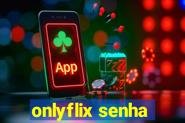 onlyflix senha