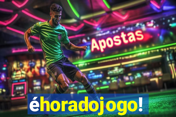 éhoradojogo!