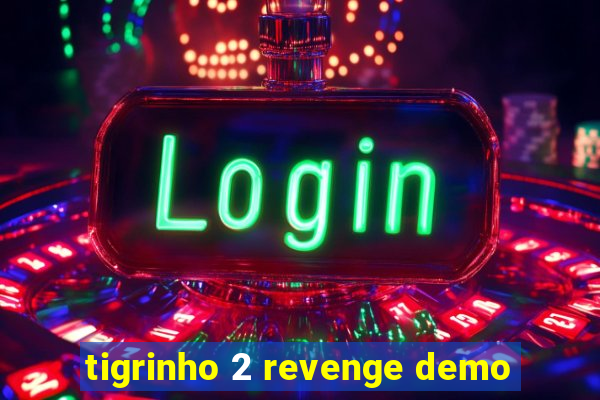 tigrinho 2 revenge demo