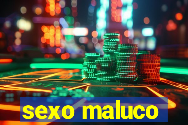 sexo maluco