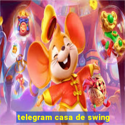 telegram casa de swing