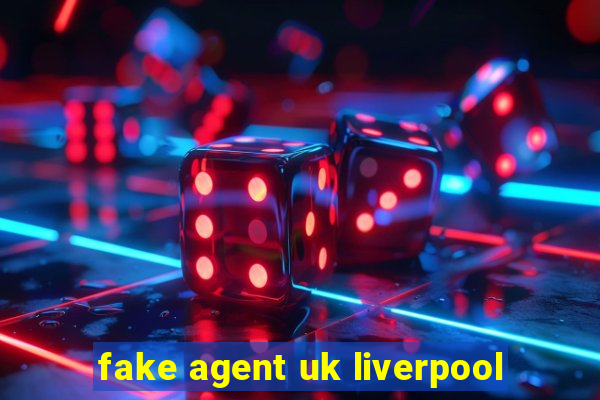 fake agent uk liverpool