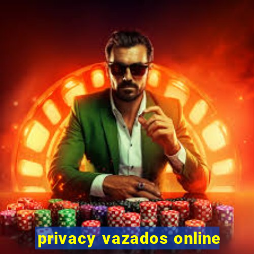 privacy vazados online